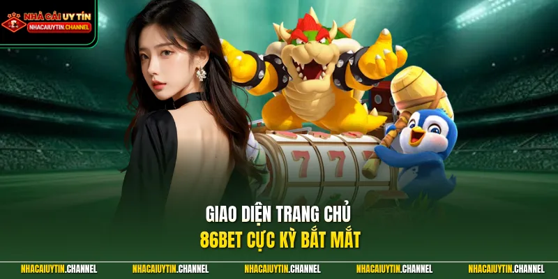 86BET - Thiên Đường Cá Cược Đổi Thưởng Uy Tín Số 1 2026 2 Giao diện trang chủ 86BET cực kỳ bắt mắt