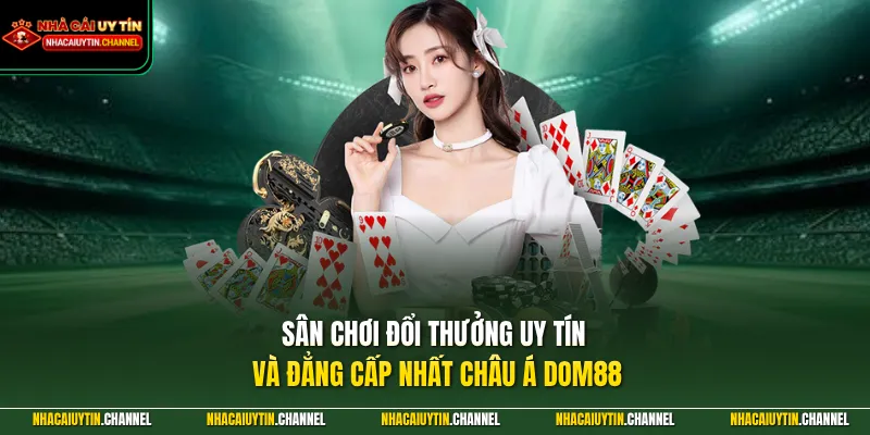 DOM88 – Đẳng Cấp Cổng Game Quốc Tế Nạp Rút Siêu Tốc 2026 2 Sân chơi đổi thưởng uy tín và đẳng cấp nhất châu Á DOM88